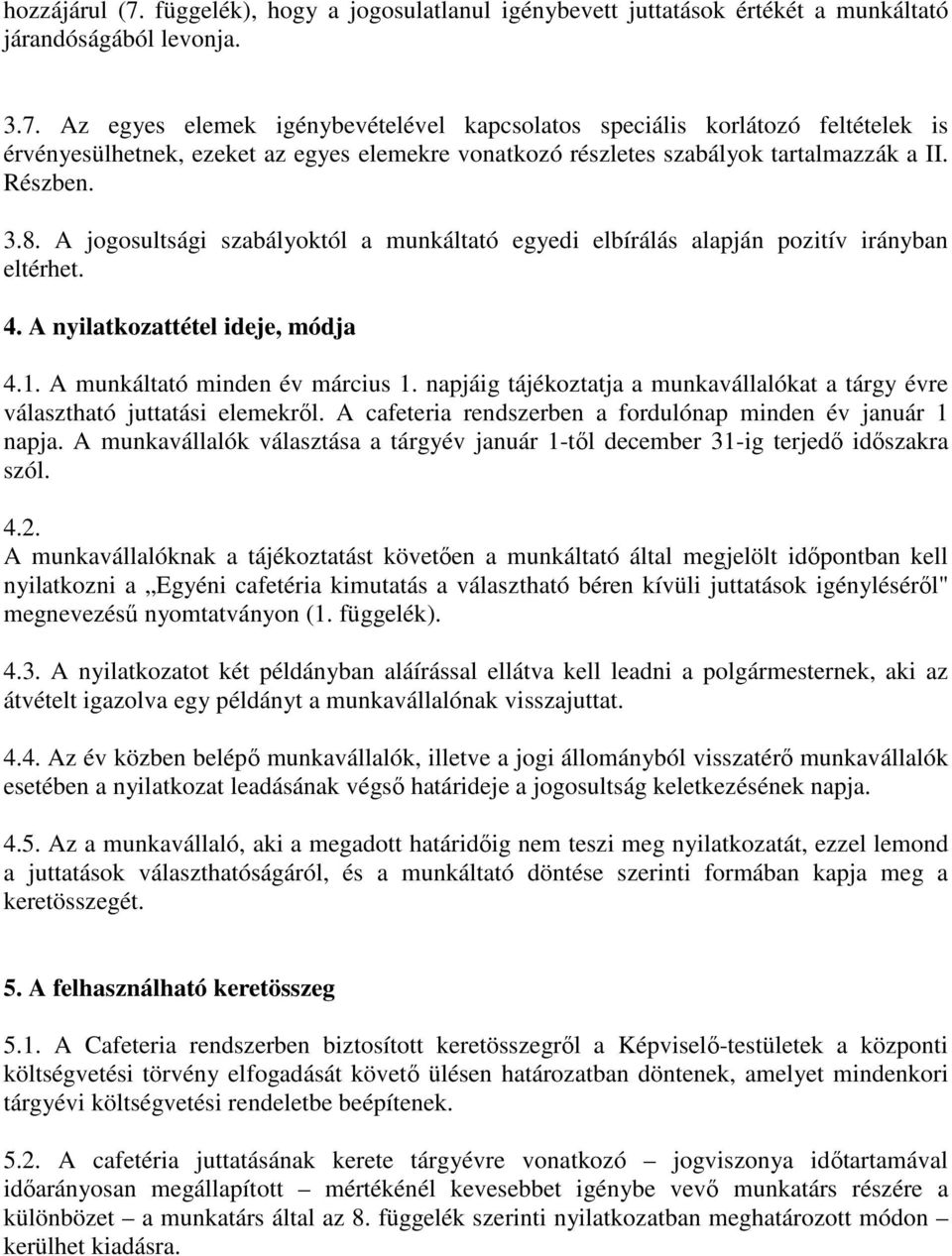 napjáig tájékoztatja a kat a tárgy évre választható juttatási elemekről. A cafeteria rendszerben a fordulónap minden év január 1 napja.