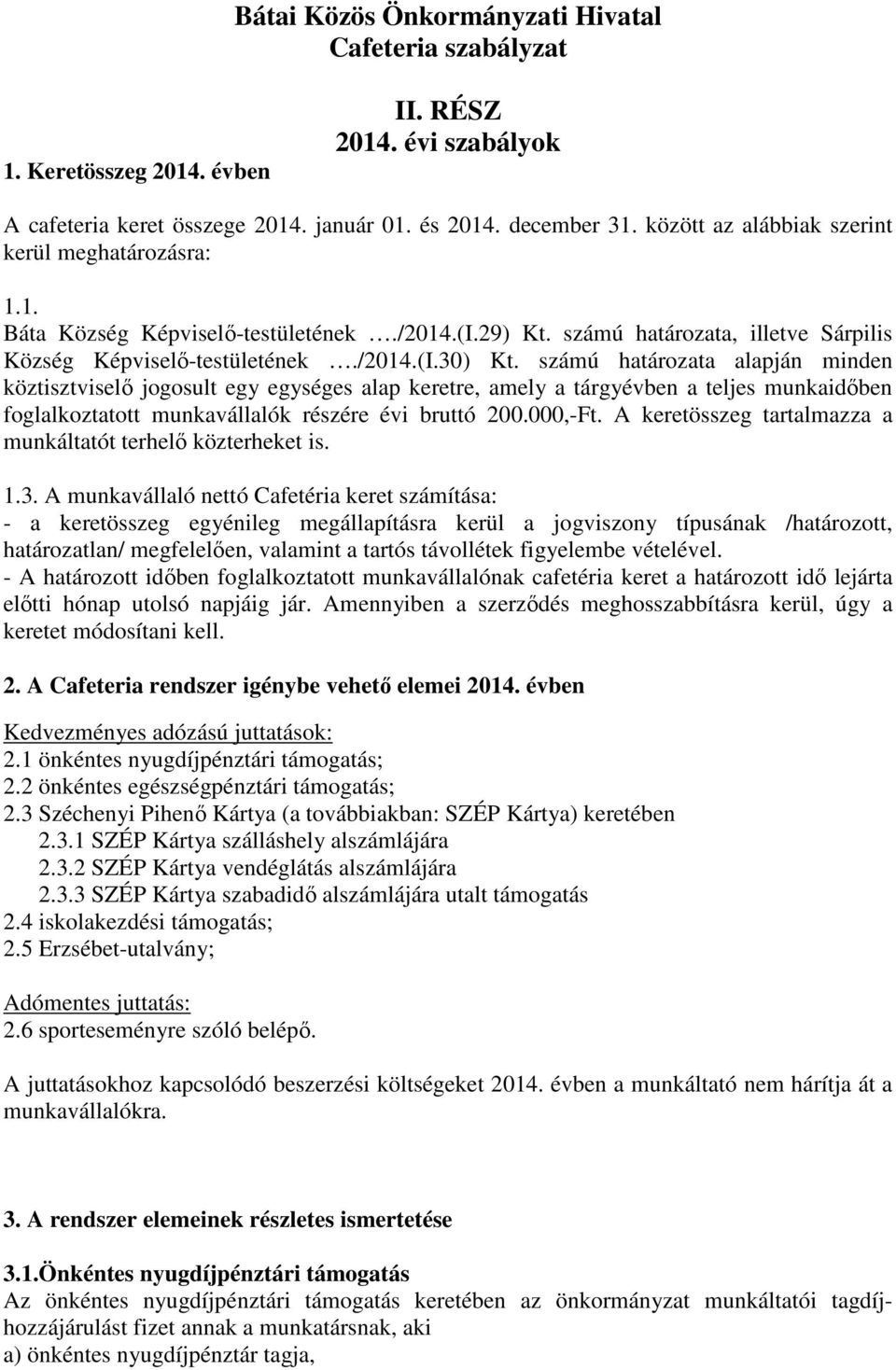 számú határozata alapján minden köztisztviselő jogosult egy egységes alap keretre, amely a tárgyévben a teljes munkaidőben foglalkoztatott k részére évi bruttó 200.000,-Ft.