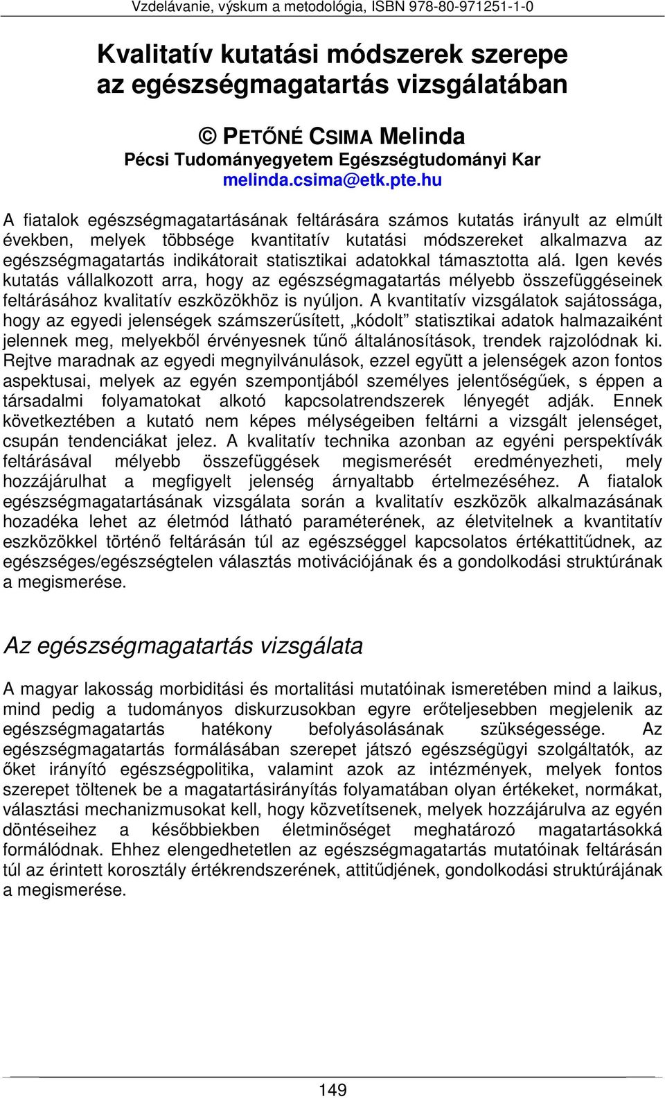 adatokkal támasztotta alá. Igen kevés kutatás vállalkozott arra, hogy az egészségmagatartás mélyebb összefüggéseinek feltárásához kvalitatív eszközökhöz is nyúljon.