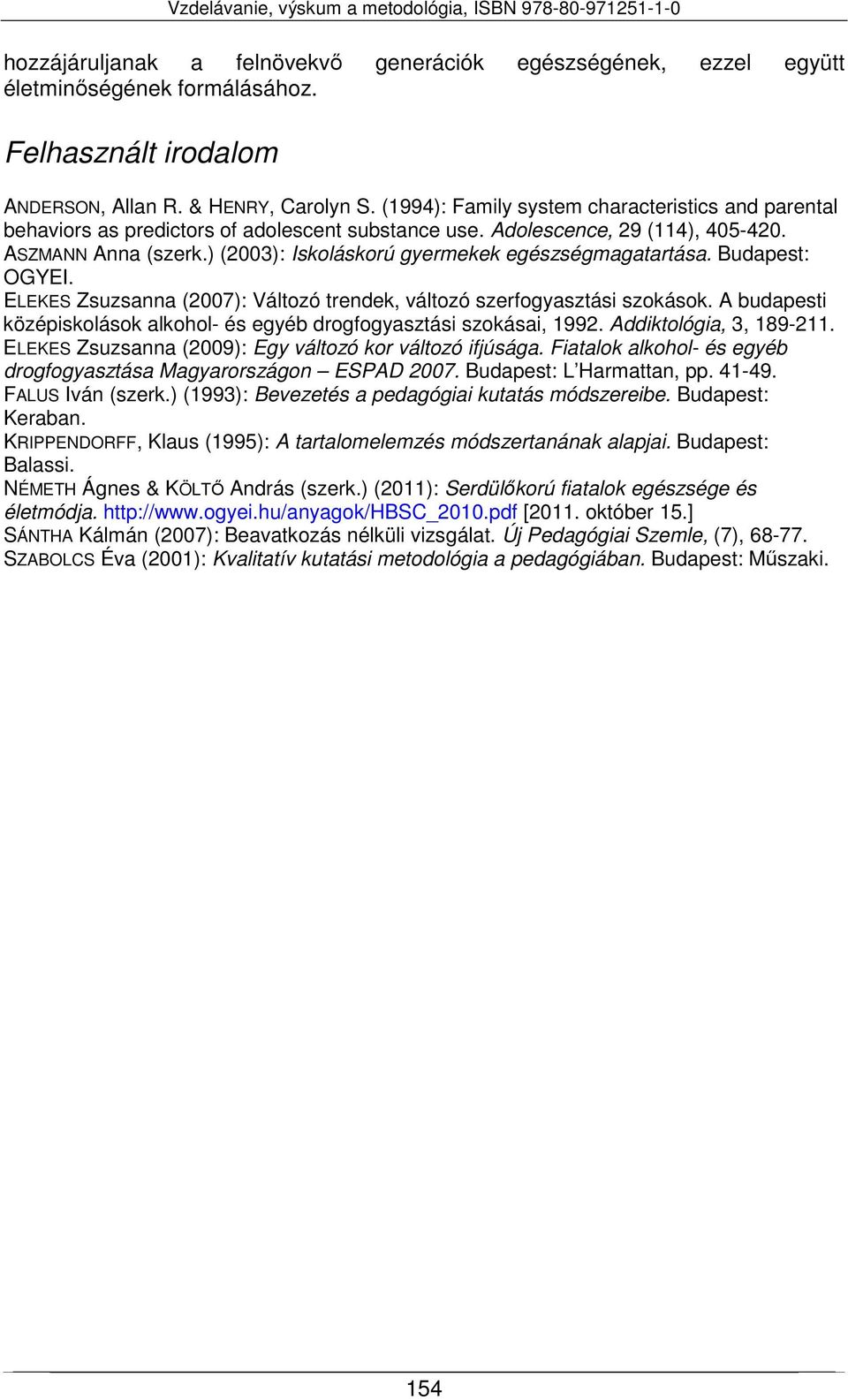 ) (2003): Iskoláskorú gyermekek egészségmagatartása. Budapest: OGYEI. ELEKES Zsuzsanna (2007): Változó trendek, változó szerfogyasztási szokások.