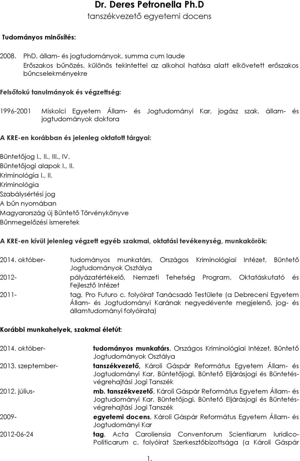 Miskolci Egyetem Állam- és Jogtudományi Kar, jogász szak, állam- és jogtudományok doktora A KRE-en korábban és jelenleg oktatott tárgyai: Büntetőjog I., II., III., IV. Büntetőjogi alapok I., II. Kriminológia I.