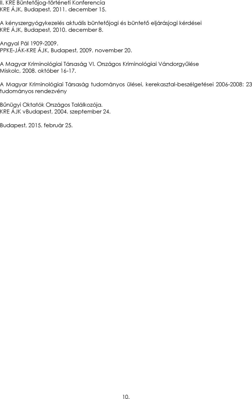 PPKE-JÁK-KRE ÁJK, Budapest, 2009. november 20. A Magyar Kriminológiai Társaság VI. Országos Kriminológiai Vándorgyűlése Miskolc, 2008.