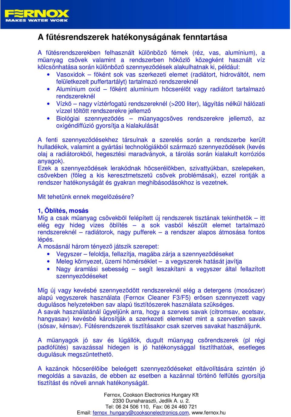 Alumínium oxid főként alumínium hőcserélőt vagy radiátort tartalmazó rendszereknél Vízkő nagy víztérfogatú rendszereknél (>200 liter), lágyítás nélkül hálózati vízzel töltött rendszerekre jellemző