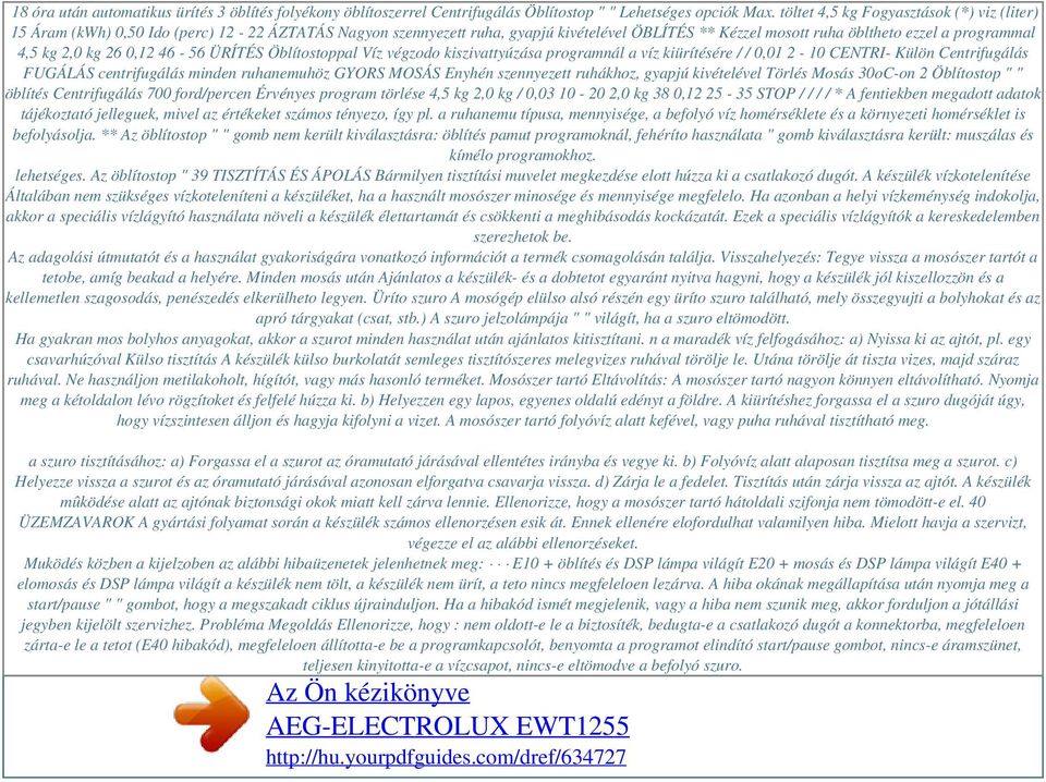 kg 26 0,12 46-56 ÜRÍTÉS Öblítostoppal Víz végzodo kiszivattyúzása programnál a víz kiürítésére / / 0,01 2-10 CENTRI- Külön Centrifugálás FUGÁLÁS centrifugálás minden ruhanemuhöz GYORS MOSÁS Enyhén