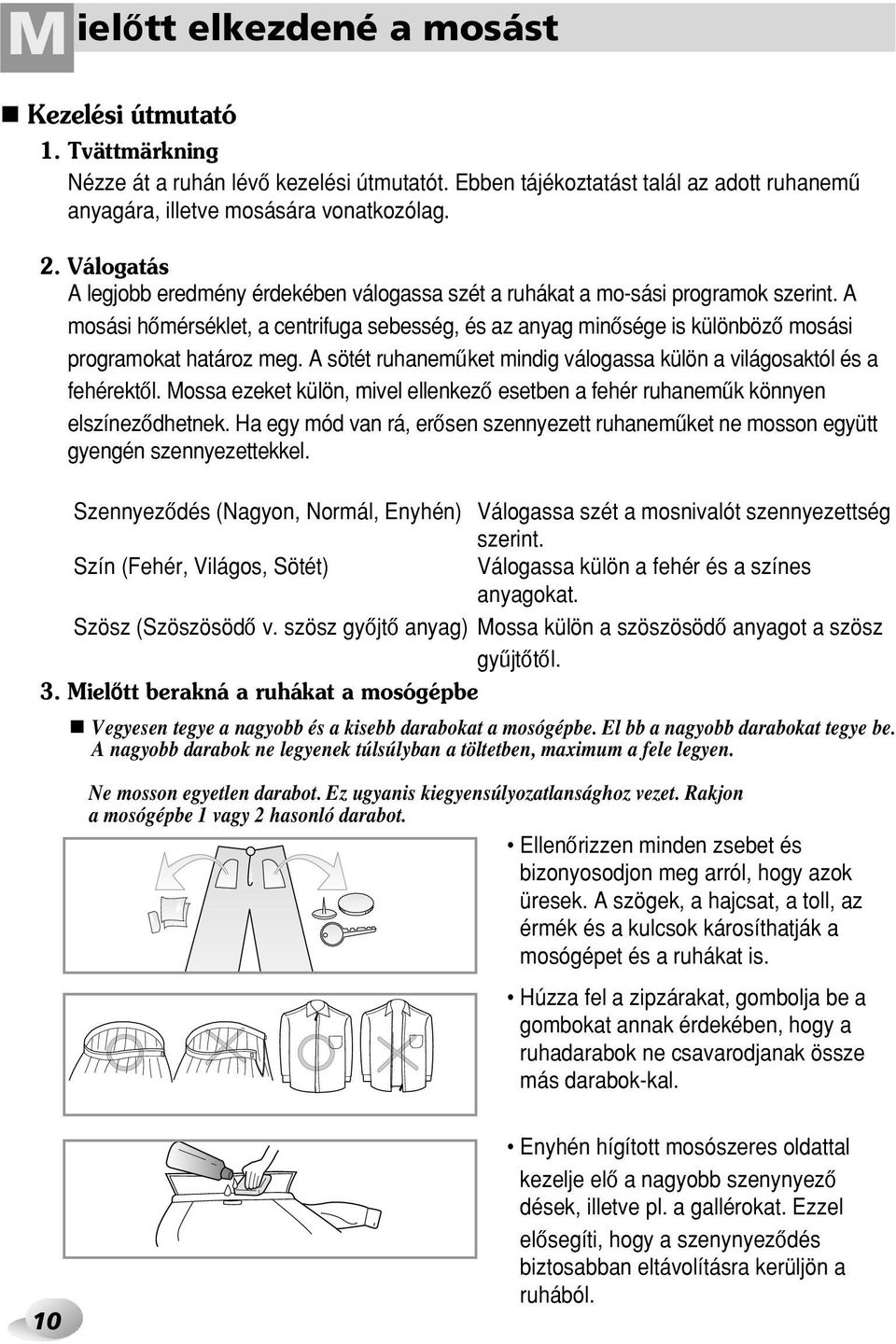 A mosási hœmérséklet, a centrifuga sebesség, és az anyag minœsége is különbözœ mosási programokat határoz meg. A sötét ruhanemıket mindig válogassa külön a világosaktól és a fehérektœl.