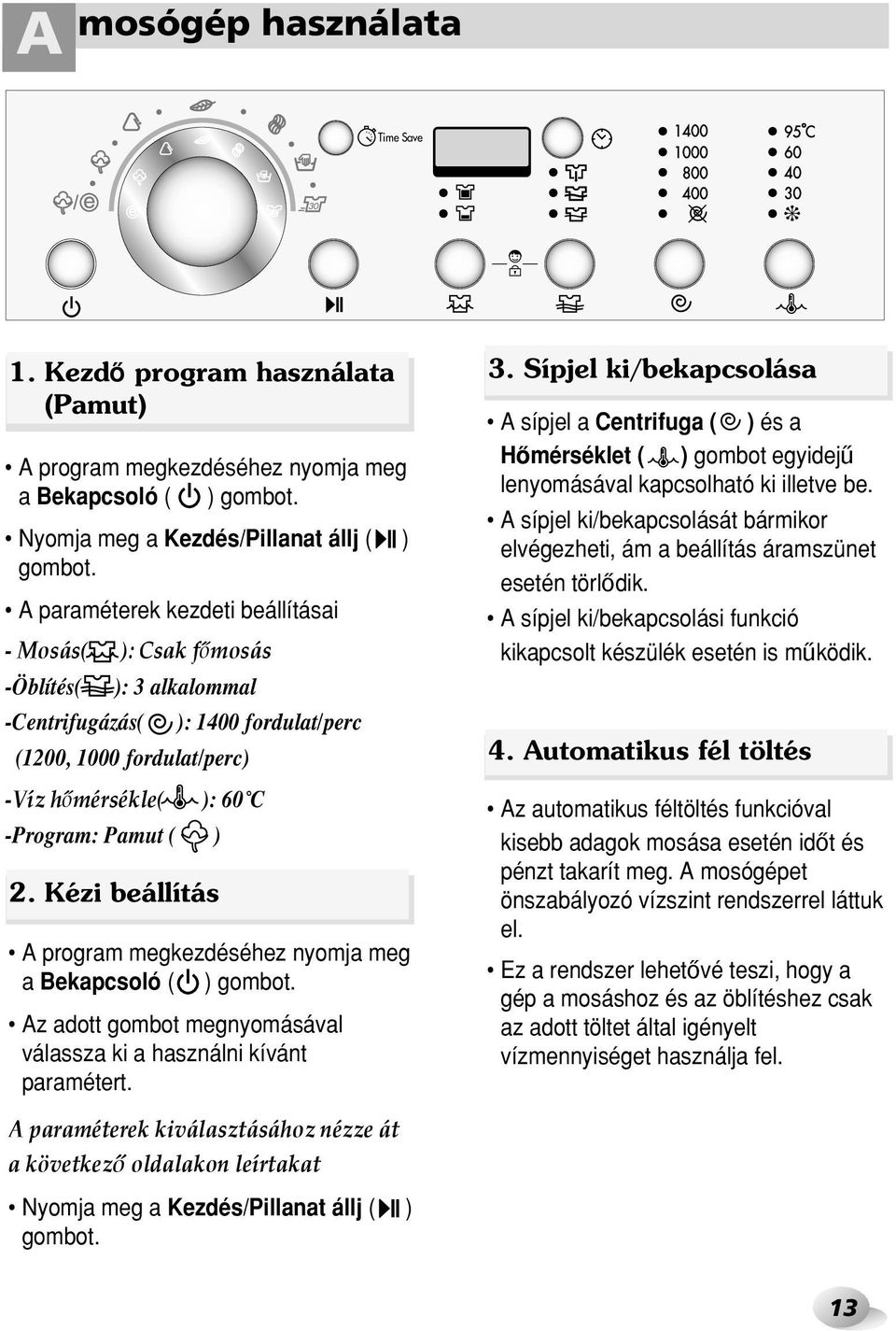 Kézi beállítás A program megkezdéséhez nyomja meg a Bekapcsoló ( ) gombot. Az adott gombot megnyomásával válassza ki a használni kívánt paramétert. 3.