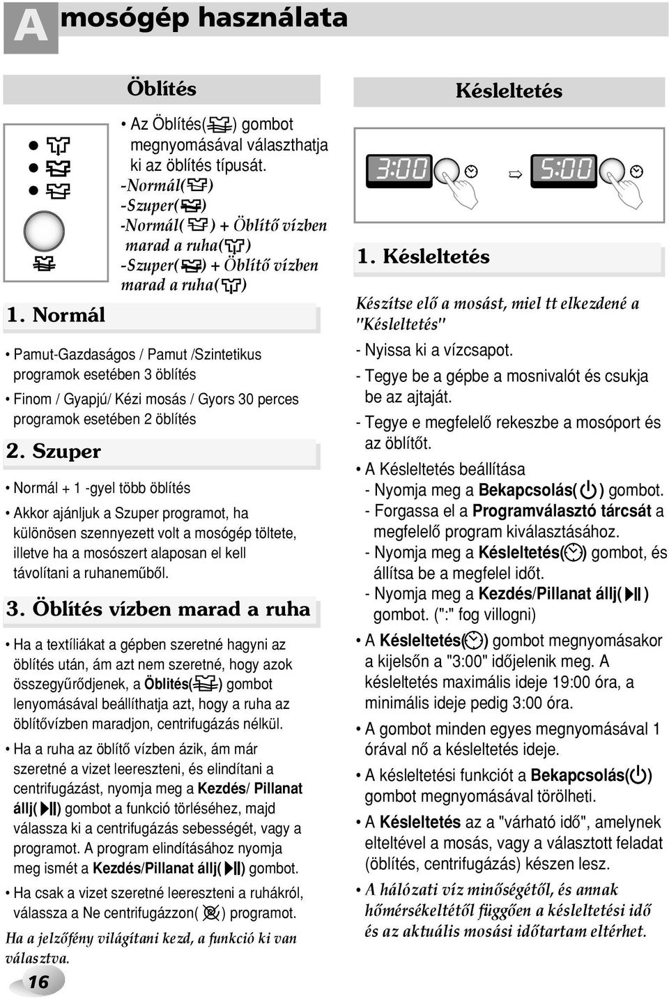 mosás / Gyors 30 perces programok esetében 2 öblítés Normál + 1 -gyel több öblítés Akkor ajánljuk a Szuper programot, ha különösen szennyezett volt a mosógép töltete, illetve ha a mosószert alaposan