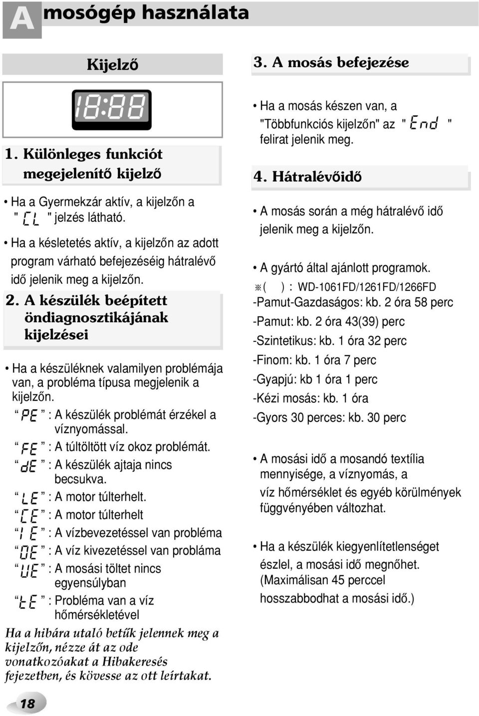 A készülék beépített öndiagnosztikájának kijelzései Ha a készüléknek valamilyen problémája van, a probléma típusa megjelenik a kijelzœn. : A készülék problémát érzékel a víznyomással.
