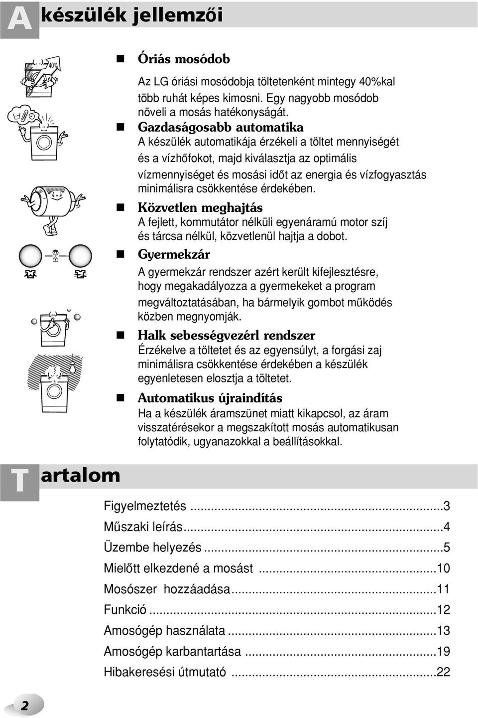 csökkentése érdekében. Közvetlen meghajtás A fejlett, kommutátor nélküli egyenáramú motor szíj és tárcsa nélkül, közvetlenül hajtja a dobot.