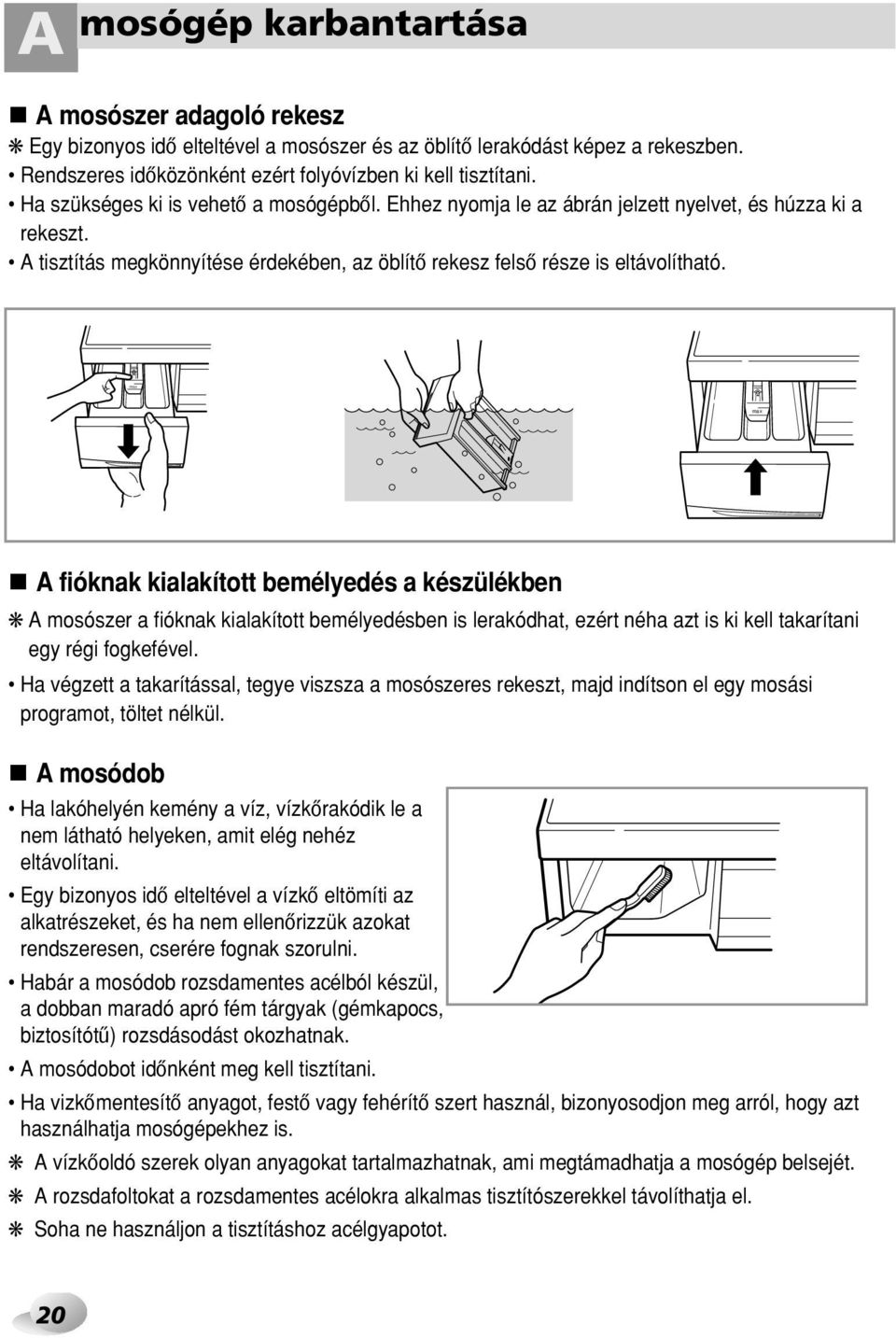 MAX MAX max A fióknak kialakított bemélyedés a készülékben A mosószer a fióknak kialakított bemélyedésben is lerakódhat, ezért néha azt is ki kell takarítani egy régi fogkefével.