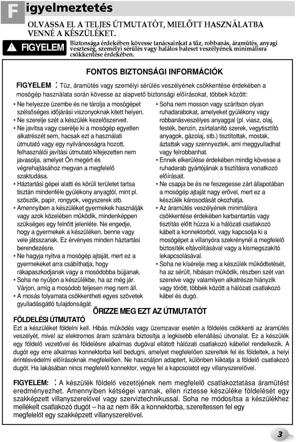 FIGYELEM Ne helyezze üzembe és ne tárolja a mosógépet szélsœséges idœjárási viszonyoknak kitett helyen. Ne szerelje szét a készülék kezelœszerveit.