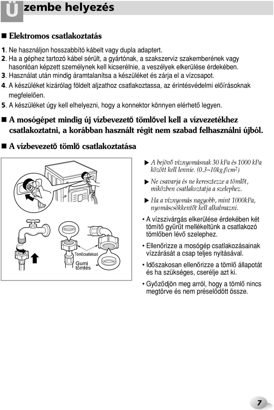 Használat után mindig áramtalanítsa a készüléket és zárja el a vízcsapot. 4. A készüléket kizárólag földelt aljzathoz csatlakoztassa, az érintésvédelmi elœírásoknak megfelelœen. 5.