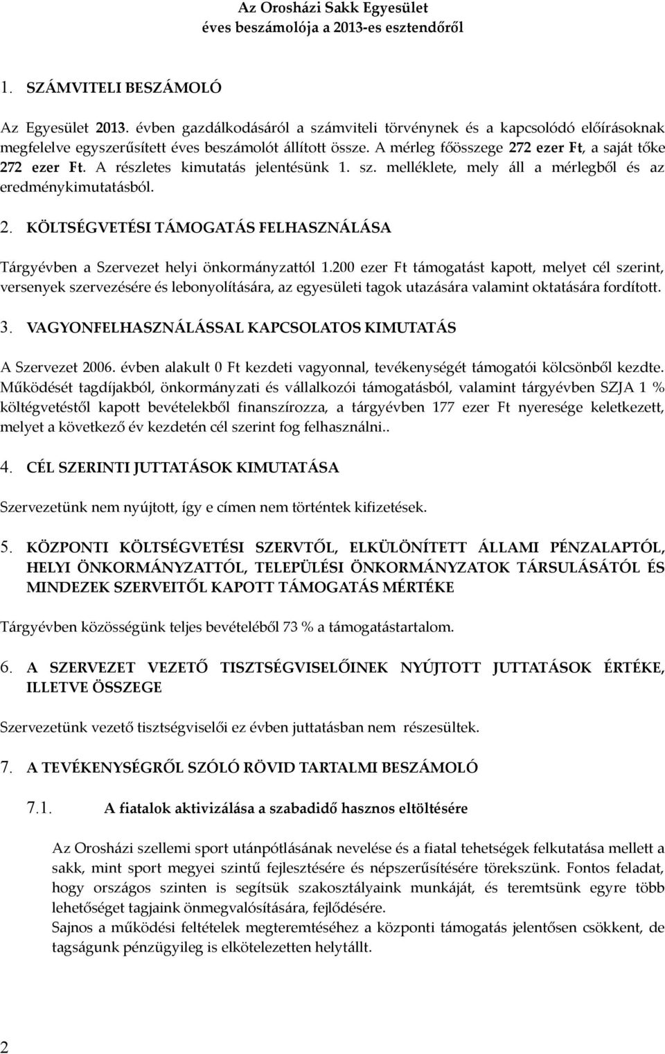 A részletes kimutatás jelentésünk 1. sz. melléklete, mely áll a mérlegből és az eredménykimutatásból. 2. KÖLTSÉGVETÉSI TÁMOGATÁS FELHASZNÁLÁSA Tárgyévben a Szervezet helyi önkormányzattól 1.