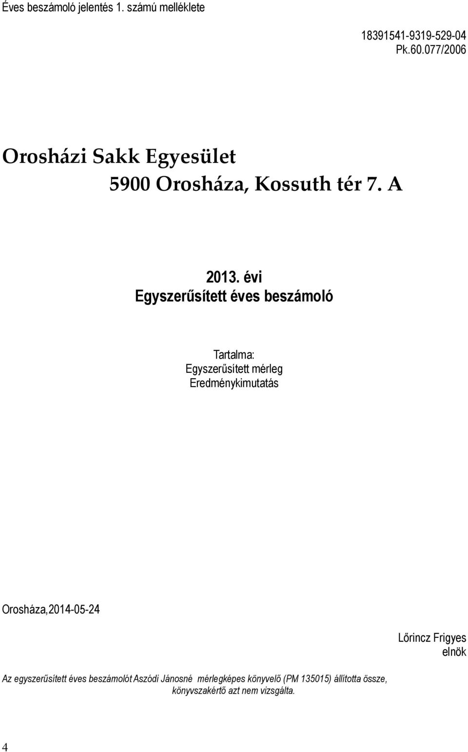 évi Egyszerűsített éves beszámoló Tartalma: Egyszerűsített mérleg Eredménykimutatás