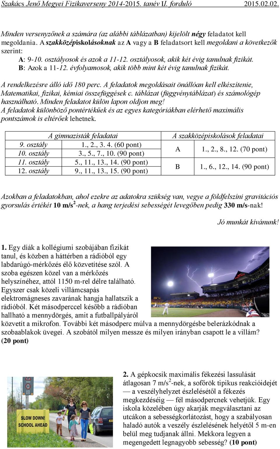 A feladatok megoldásait önállóan kell elkészítenie, Matematikai, fizikai, kémiai összefüggések c. táblázat (függvénytáblázat) és számológép használható. Minden feladatot külön lapon oldjon meg!