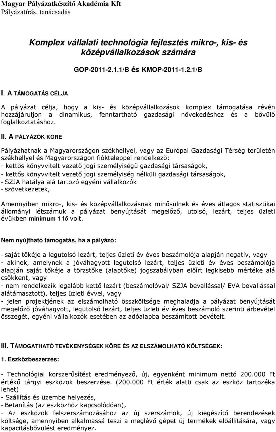 A PÁLYÁZÓK KÖRE Pályázhatnak a Magyarországon székhellyel, vagy az Európai Gazdasági Térség területén székhellyel és Magyarországon fiókteleppel rendelkező: - kettős könyvvitelt vezető jogi