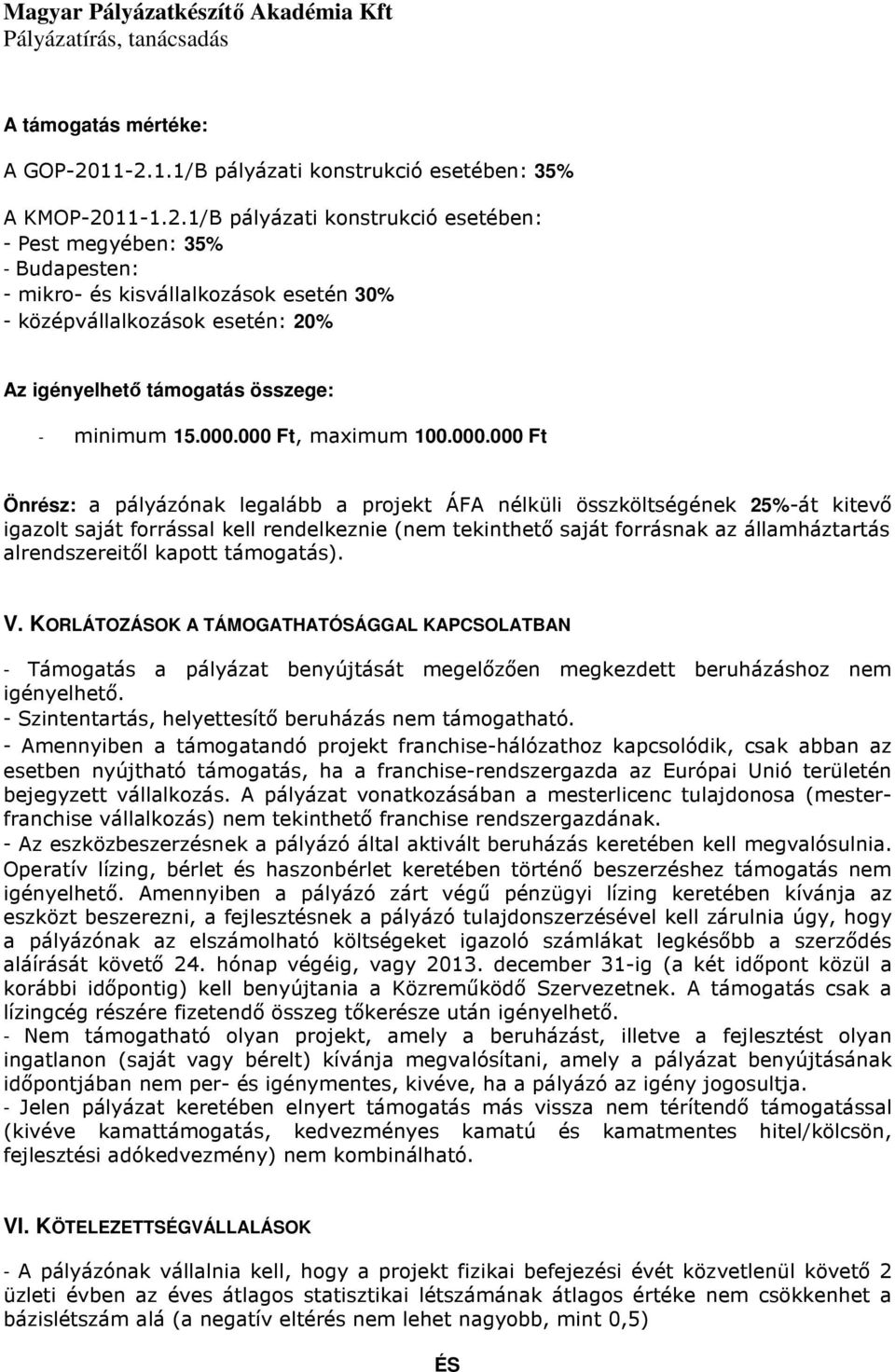 000.000 Ft, maximum 100.000.000 Ft Önrész: a pályázónak legalább a projekt ÁFA nélküli összköltségének 25%-át kitevő igazolt saját forrással kell rendelkeznie (nem tekinthető saját forrásnak az