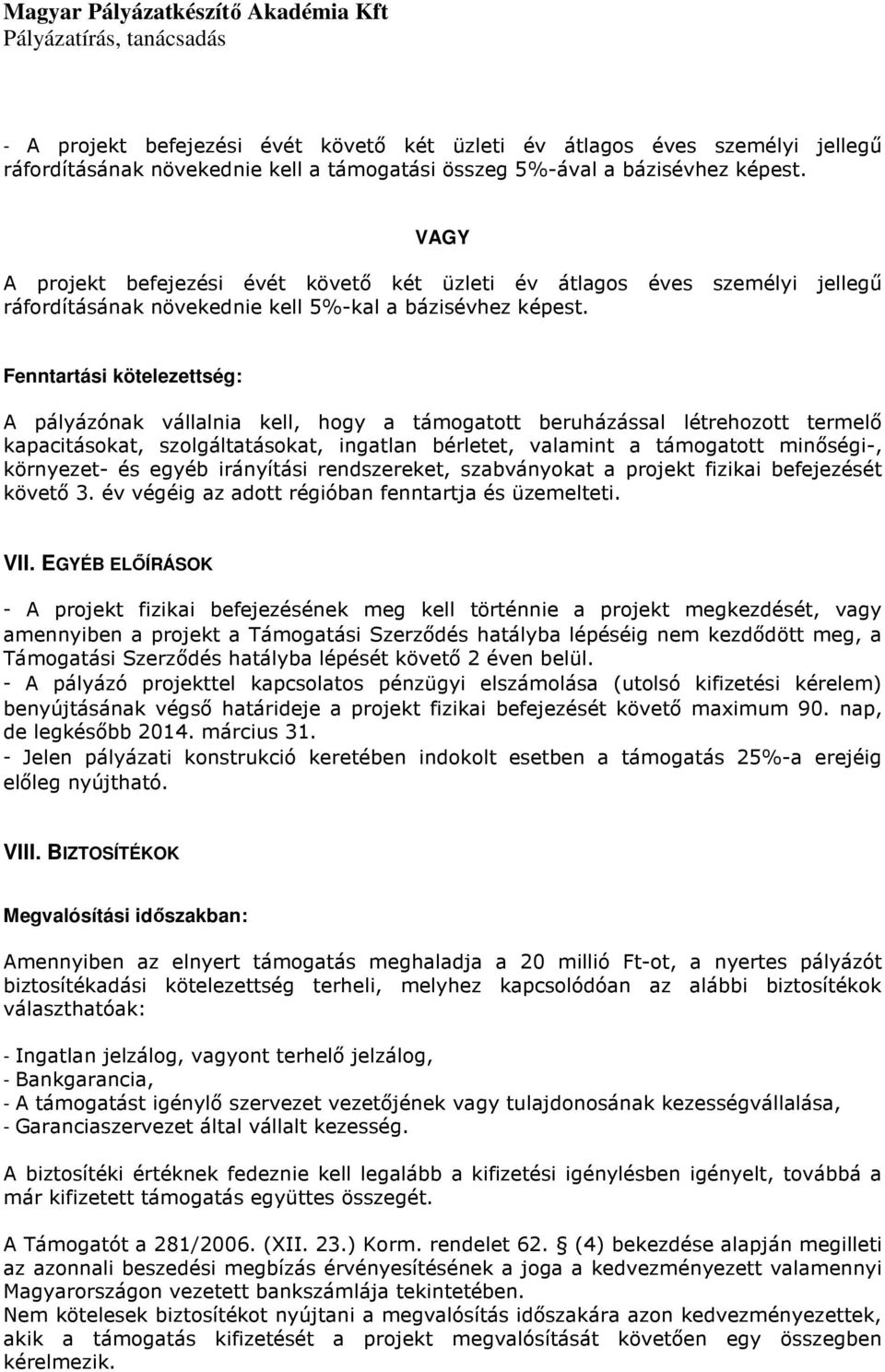 Fenntartási kötelezettség: A pályázónak vállalnia kell, hogy a támogatott beruházással létrehozott termelő kapacitásokat, szolgáltatásokat, ingatlan bérletet, valamint a támogatott minőségi-,