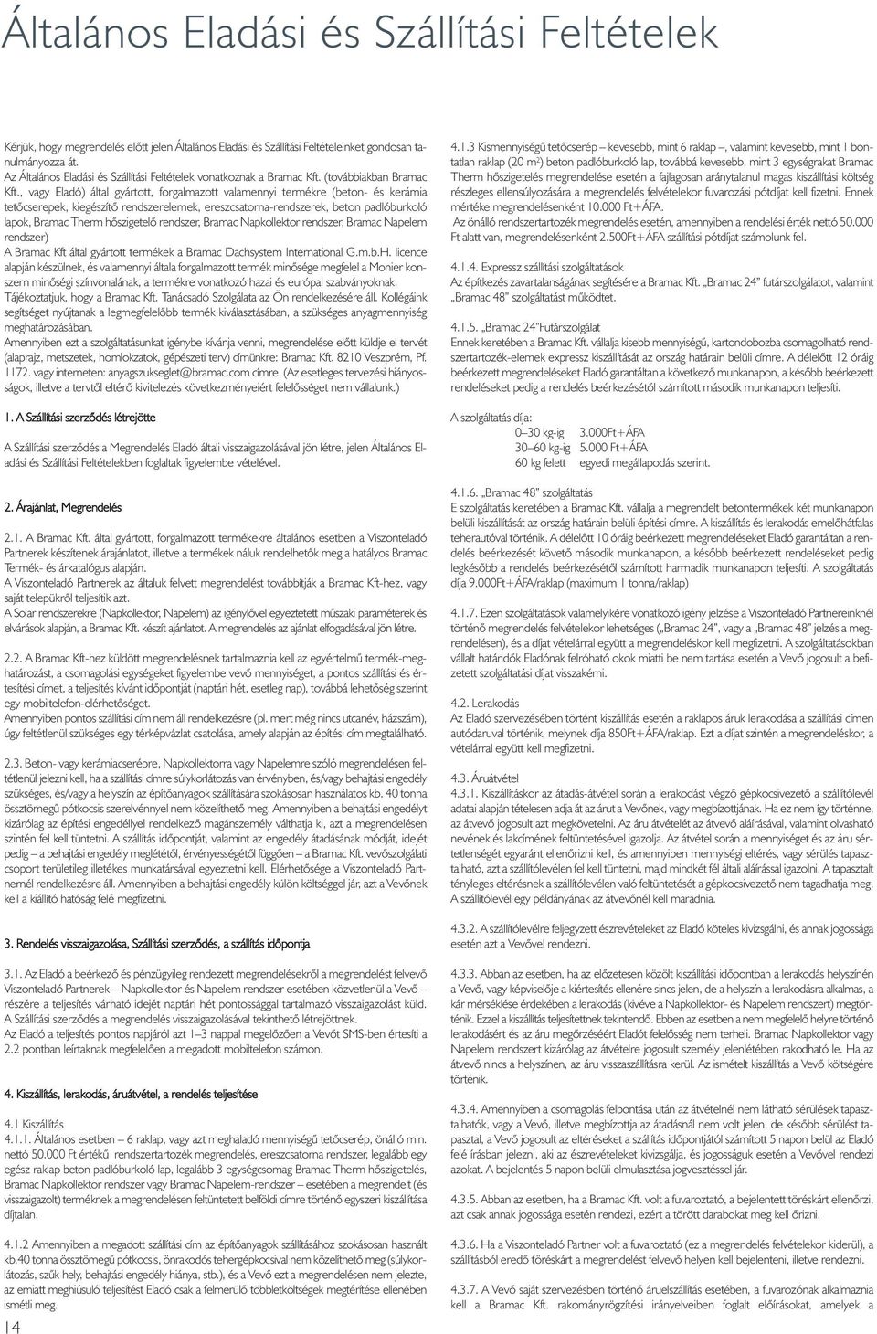 , vagy Eladó) által gyártott, forgalmazott valamennyi termékre (beton- és kerámia tetõcserepek, kiegészítõ rendszerelemek, ereszcsatorna-rendszerek, beton padlóburkoló lapok, Bramac Therm hõszigetelõ