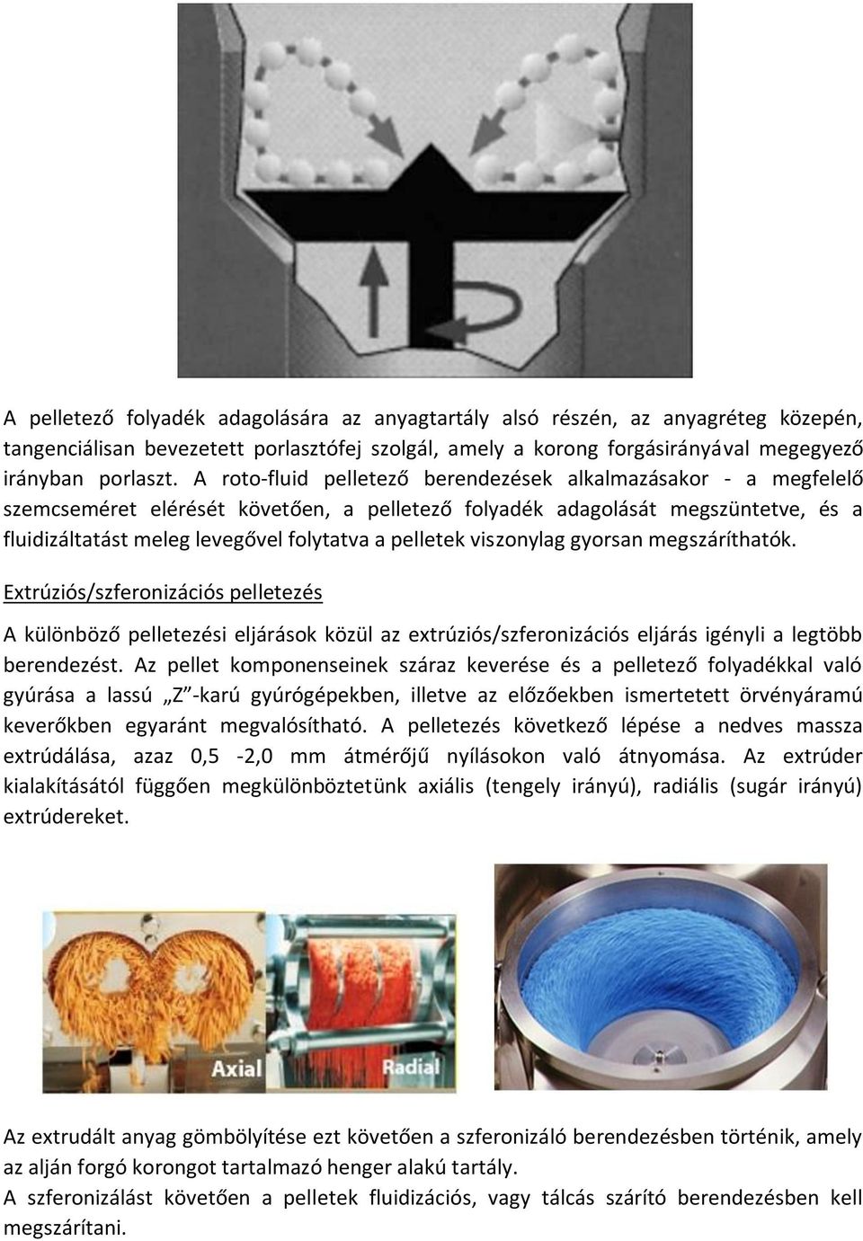 pelletek viszonylag gyorsan megszáríthatók. Extrúziós/szferonizációs pelletezés A különböző pelletezési eljárások közül az extrúziós/szferonizációs eljárás igényli a legtöbb berendezést.