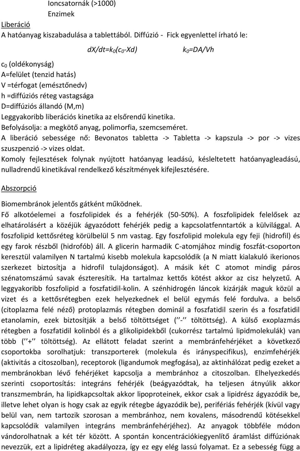 Leggyakoribb liberációs kinetika az elsőrendű kinetika. Befolyásolja: a megkötő anyag, polimorfia, szemcseméret.