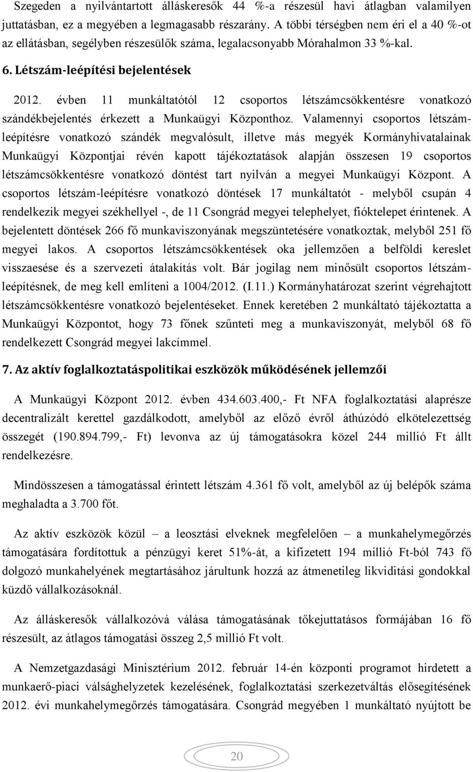 évben 11 munkáltatótól 12 csoportos létszámcsökkentésre vonatkozó szándékbejelentés érkezett a Munkaügyi Központhoz.