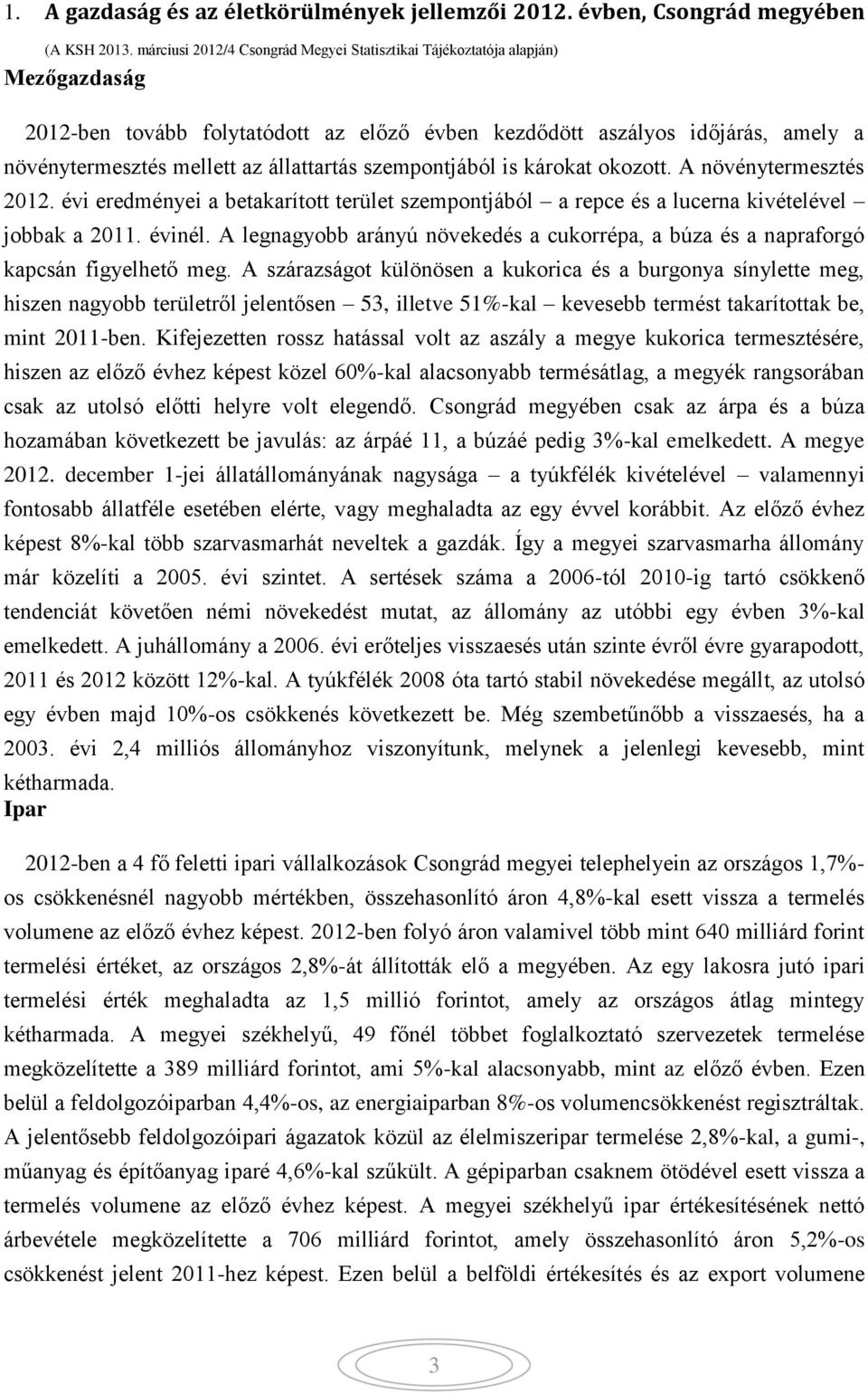 állattartás szempontjából is károkat okozott. A növénytermesztés 2012. évi eredményei a betakarított terület szempontjából a repce és a lucerna kivételével jobbak a 2011. évinél.