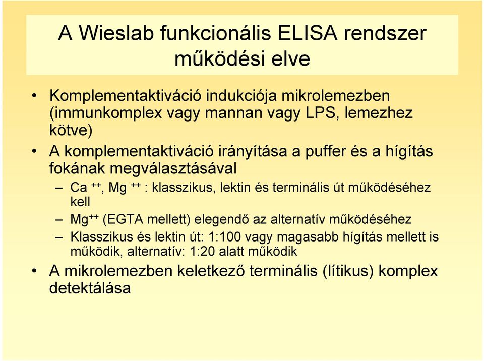 lektin és terminális út működéséhez kell Mg ++ (EGTA mellett) elegendő az alternatív működéséhez Klasszikus és lektin út: 1:100