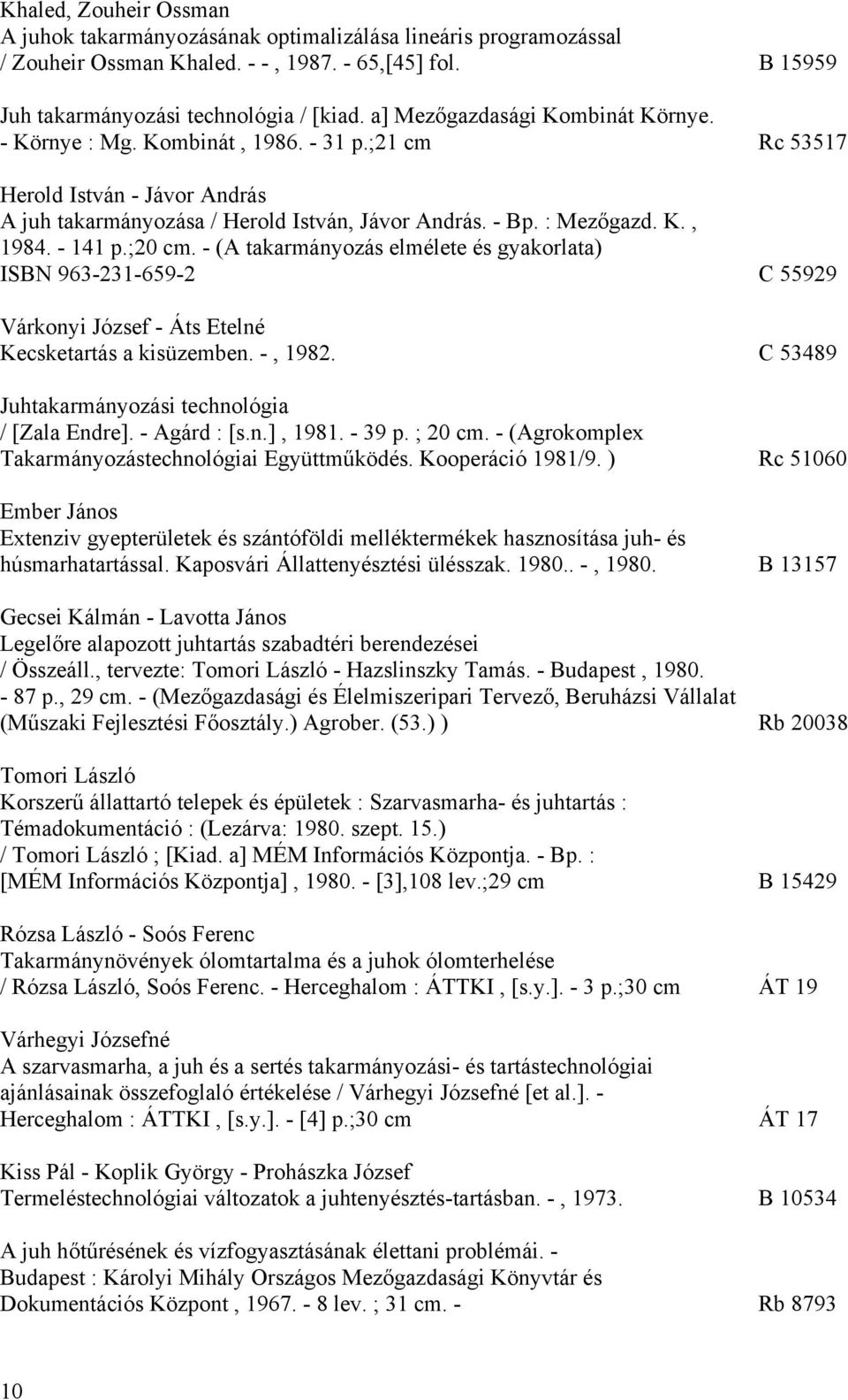 - 141 p.;20 cm. - (A takarmányozás elmélete és gyakorlata) ISBN 963-231-659-2 C 55929 Várkonyi József - Áts Etelné Kecsketartás a kisüzemben. -, 1982.