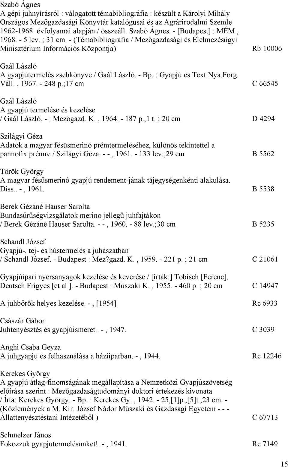 - (Témabibliográfia / Mezőgazdasági és Élelmezésügyi Minisztérium Információs Központja) Rb 10006 Gaál László A gyapjútermelés zsebkönyve / Gaál László. - Bp. : Gyapjú és Text.Nya.Forg. Váll., 1967.