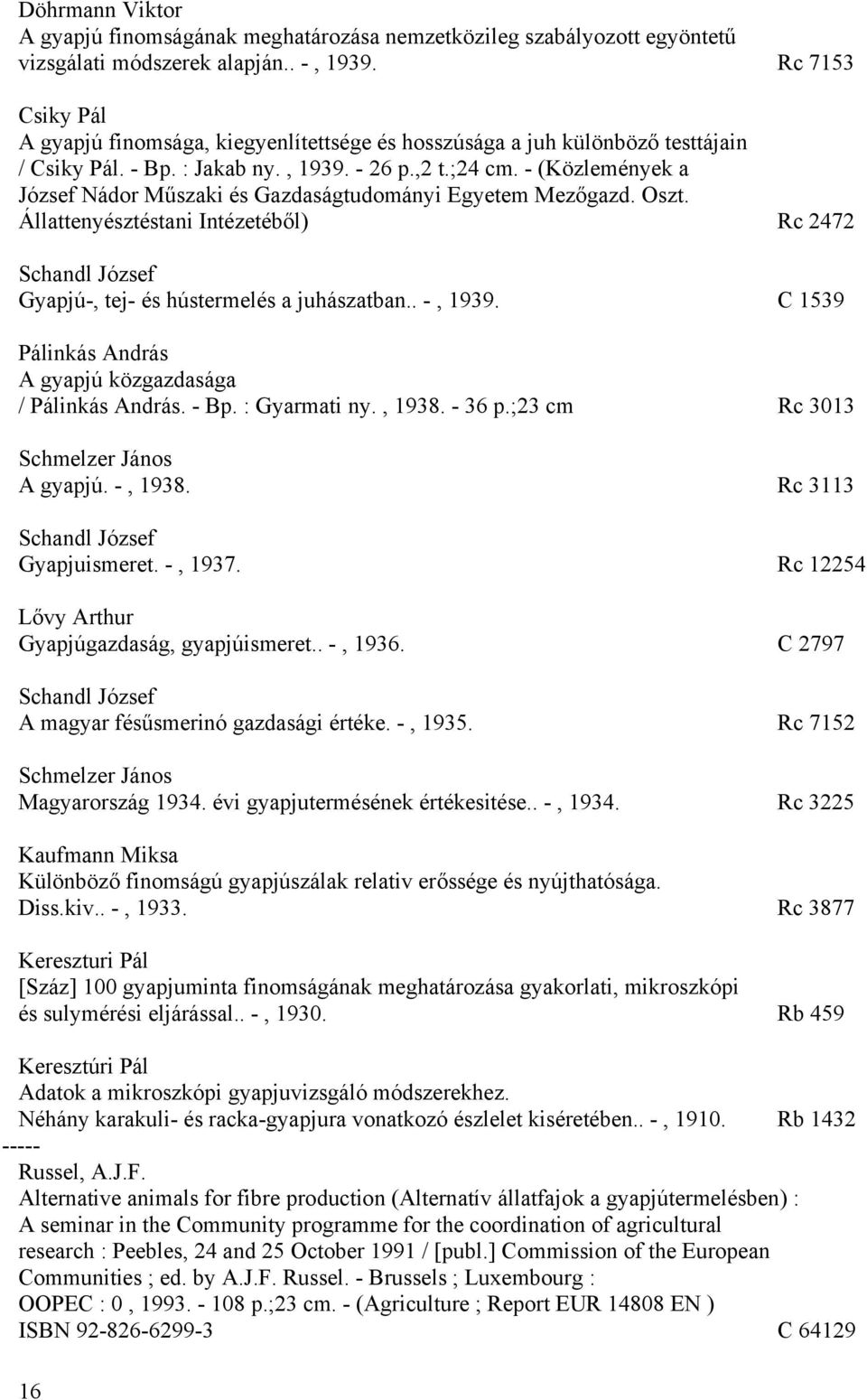 - (Közlemények a József Nádor Műszaki és Gazdaságtudományi Egyetem Mezőgazd. Oszt. Állattenyésztéstani Intézetéből) Rc 2472 Schandl József Gyapjú-, tej- és hústermelés a juhászatban.. -, 1939.