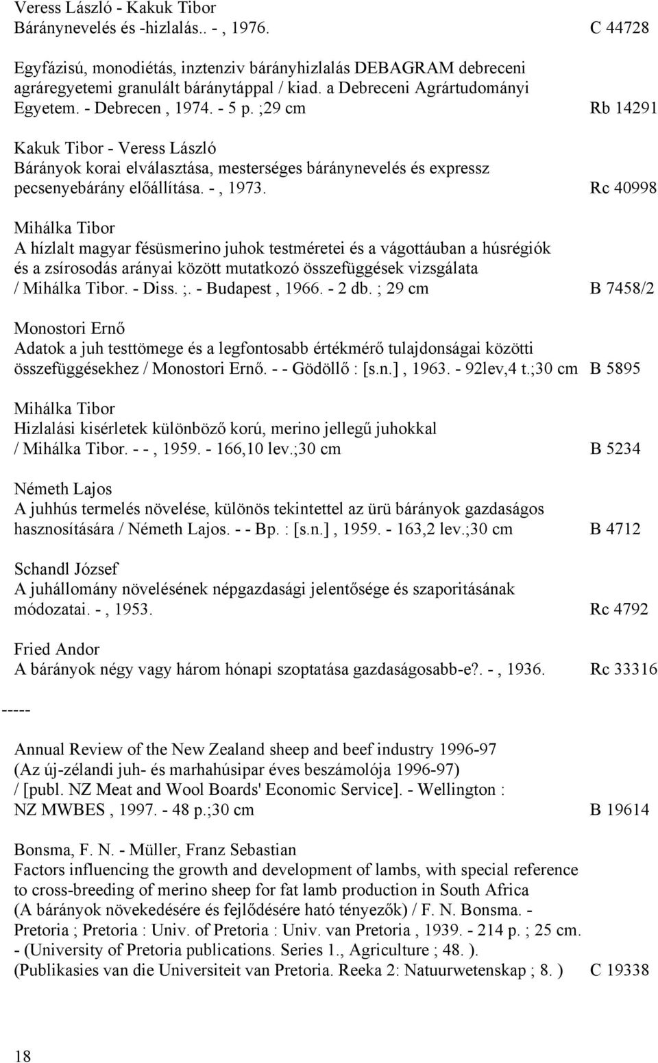 -, 1973. Rc 40998 Mihálka Tibor A hízlalt magyar fésüsmerino juhok testméretei és a vágottáuban a húsrégiók és a zsírosodás arányai között mutatkozó összefüggések vizsgálata / Mihálka Tibor. - Diss.