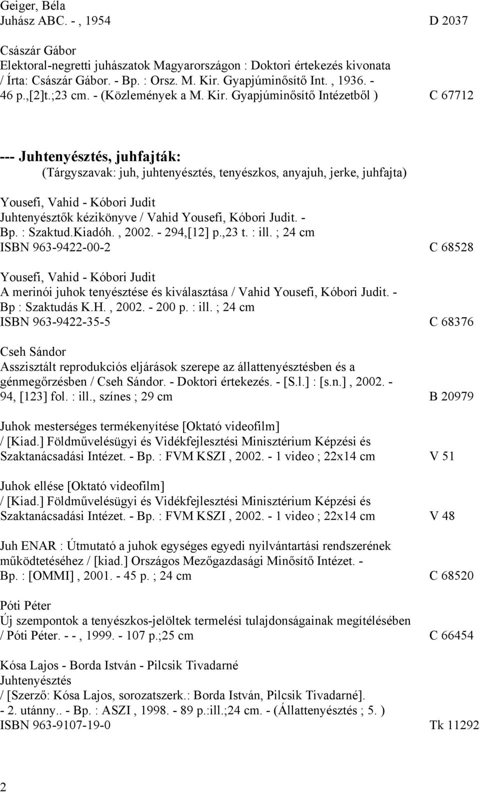 Gyapjúminősítő Intézetből ) C 67712 --- Juhtenyésztés, juhfajták: (Tárgyszavak: juh, juhtenyésztés, tenyészkos, anyajuh, jerke, juhfajta) Yousefi, Vahid - Kóbori Judit Juhtenyésztők kézikönyve /