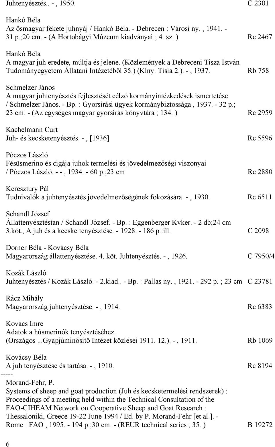 Rb 758 Schmelzer János A magyar juhtenyésztés fejlesztését célzó kormányintézkedések ismertetése / Schmelzer János. - Bp. : Gyorsírási ügyek kormánybiztossága, 1937. - 32 p.; 23 cm.