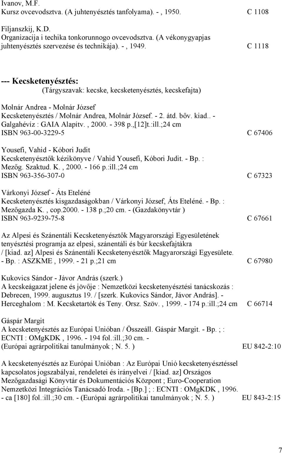 C 1118 --- Kecsketenyésztés: (Tárgyszavak: kecske, kecsketenyésztés, kecskefajta) Molnár Andrea - Molnár József Kecsketenyésztés / Molnár Andrea, Molnár József. - 2. átd. bőv. kiad.