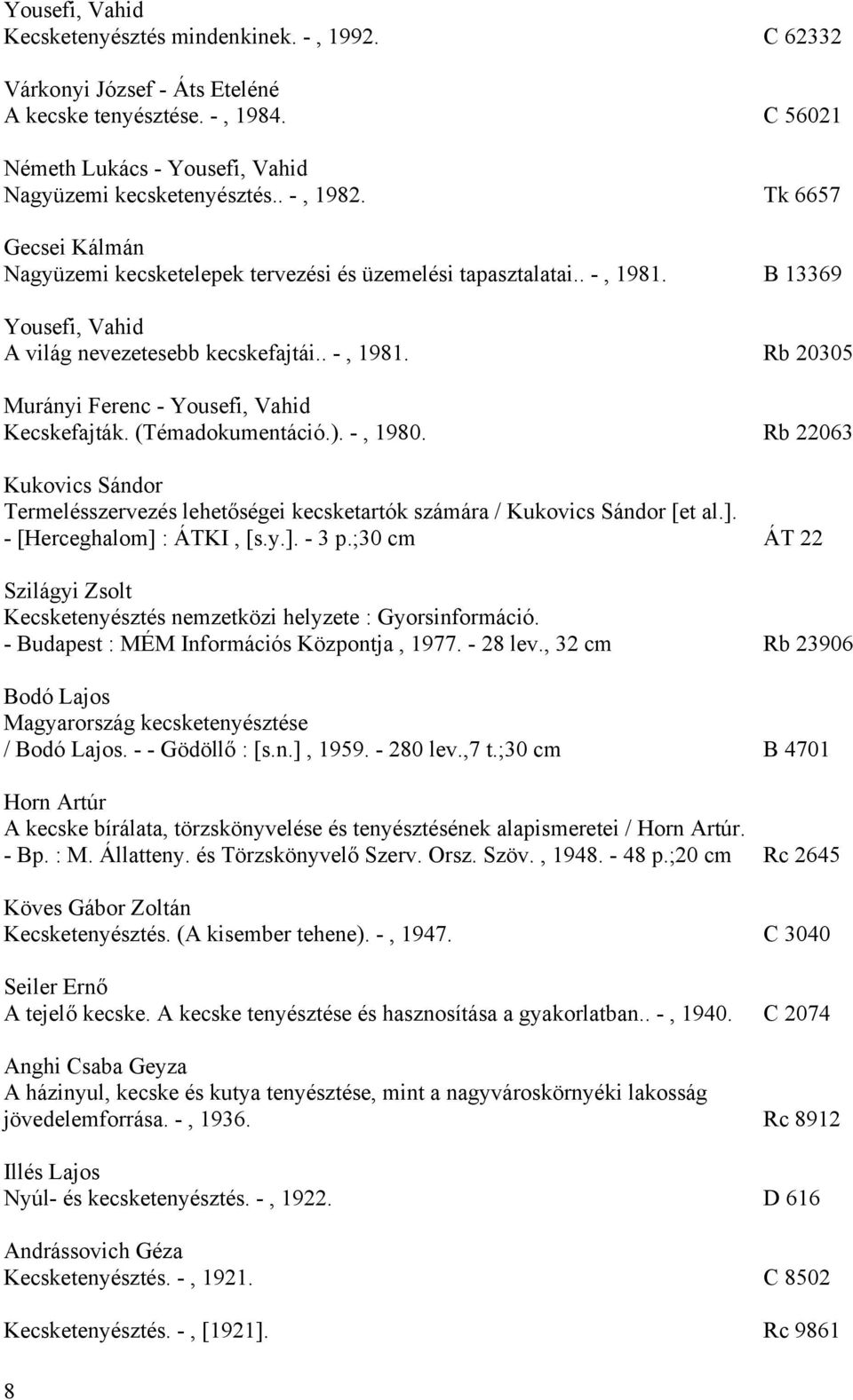 (Témadokumentáció.). -, 1980. Rb 22063 Kukovics Sándor Termelésszervezés lehetőségei kecsketartók számára / Kukovics Sándor [et al.]. - [Herceghalom] : ÁTKI, [s.y.]. - 3 p.