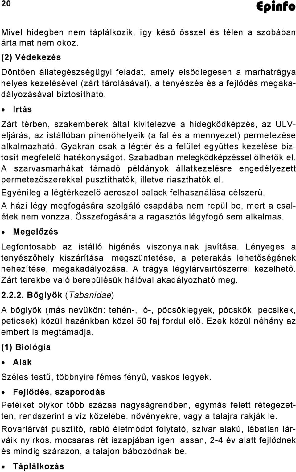 Irtás Zárt térben, szakemberek által kivitelezve a hidegködképzés, az ULVeljárás, az istállóban pihenőhelyeik (a fal és a mennyezet) permetezése alkalmazható.