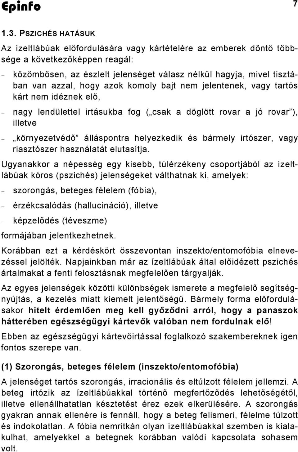 hogy azok komoly bajt nem jelentenek, vagy tartós kárt nem idéznek elő, nagy lendülettel irtásukba fog ( csak a döglött rovar a jó rovar ), illetve környezetvédő álláspontra helyezkedik és bármely