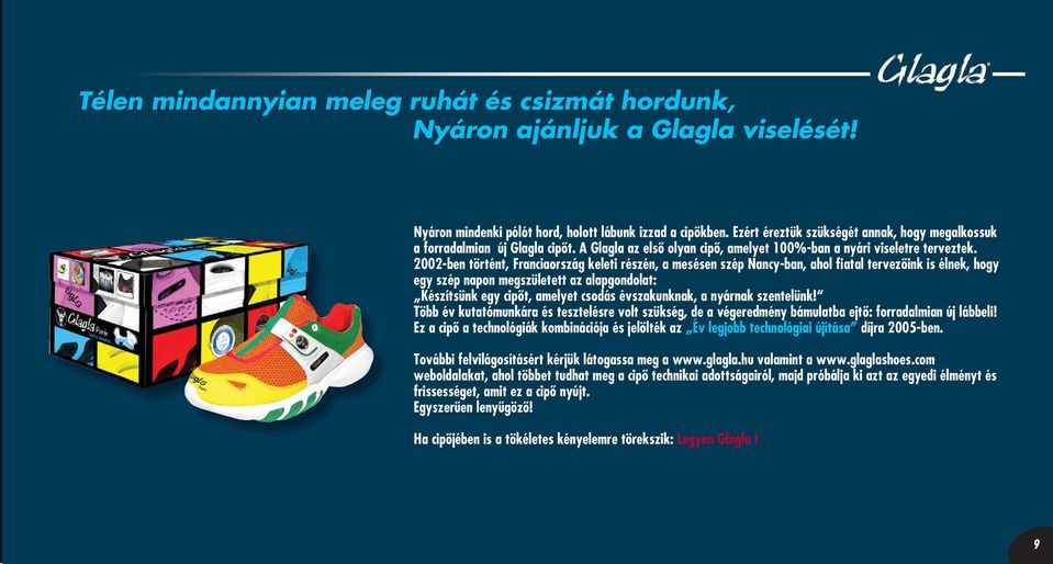 2002-ben történt, Franciaország keleti részén, a mesésen szép Nancy-ban, ahol fiatal tervezôink is élnek, hogy egy szép napon megszületett az alapgondolat: Készítsünk egy cipôt, amelyet csodás