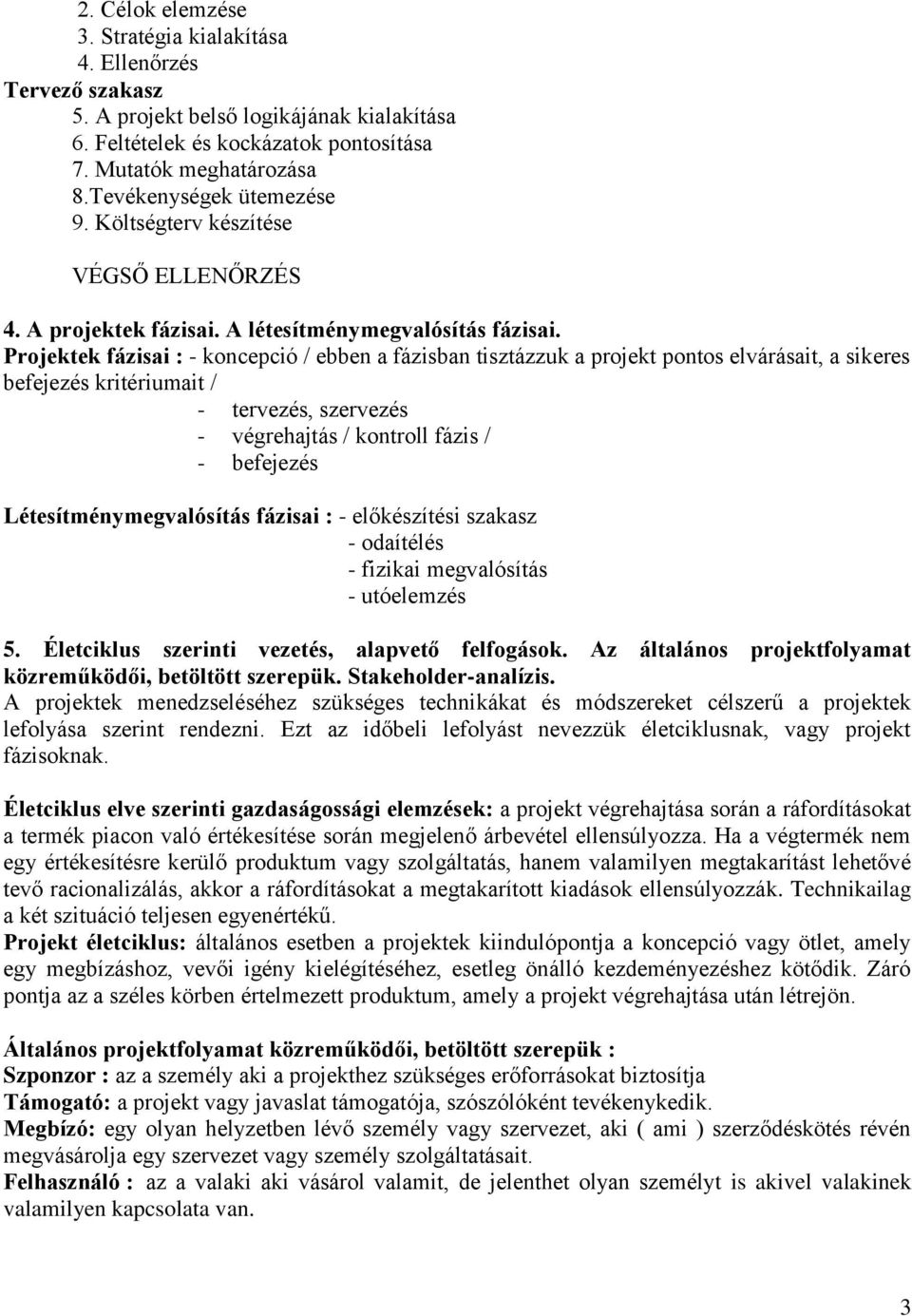 Projektek fázisai : - koncepció / ebben a fázisban tisztázzuk a projekt pontos elvárásait, a sikeres befejezés kritériumait / - tervezés, szervezés - végrehajtás / kontroll fázis / - befejezés