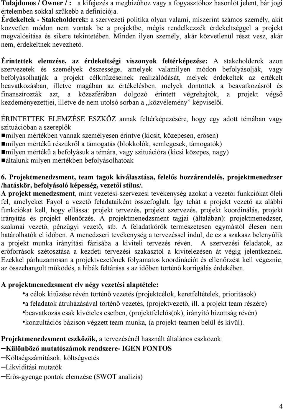 sikere tekintetében. Minden ilyen személy, akár közvetlenül részt vesz, akár nem, érdekeltnek nevezhető.