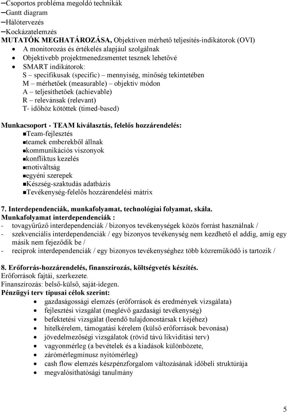 relevánsak (relevant) T- időhöz kötöttek (timed-based) Munkacsoport - TEAM kiválasztás, felelős hozzárendelés: Team-fejlesztés teamek emberekből állnak kommunikációs viszonyok konfliktus kezelés