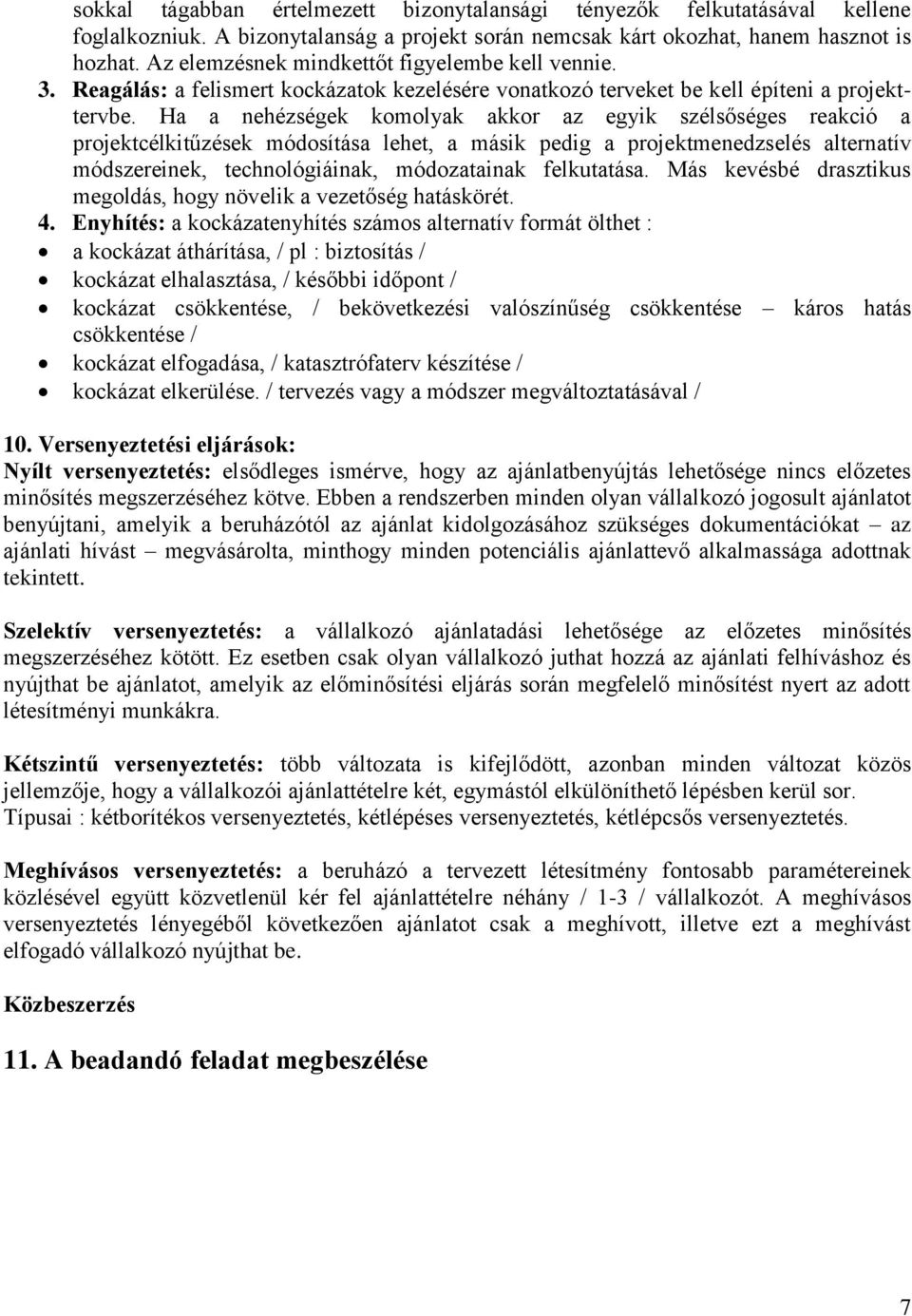 Ha a nehézségek komolyak akkor az egyik szélsőséges reakció a projektcélkitűzések módosítása lehet, a másik pedig a projektmenedzselés alternatív módszereinek, technológiáinak, módozatainak