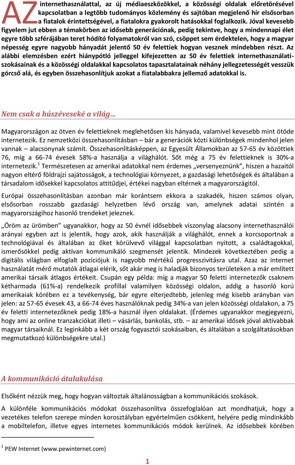 Jóval kevesebb figyelem jut ebben a témakörben az idősebb generációnak, pedig tekintve, hogy a mindennapi élet egyre több szférájában teret hódító folyamatokról van szó, csöppet sem érdektelen, hogy