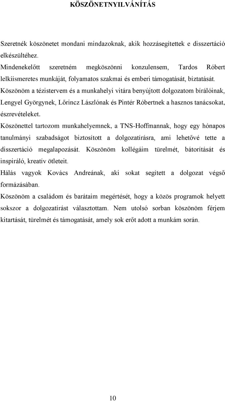 Köszönöm a tézistervem és a munkahelyi vitára benyújtott dolgozatom bírálóinak, Lengyel Györgynek, Lőrincz Lászlónak és Pintér Róbertnek a hasznos tanácsokat, észrevételeket.