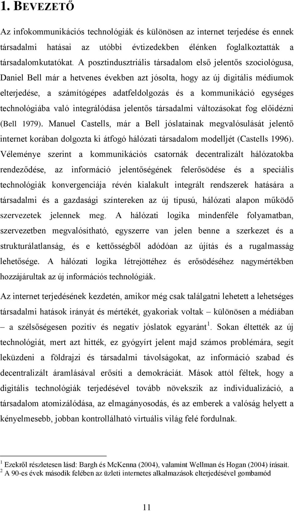egységes technológiába való integrálódása jelentős társadalmi változásokat fog előidézni (Bell 1979).