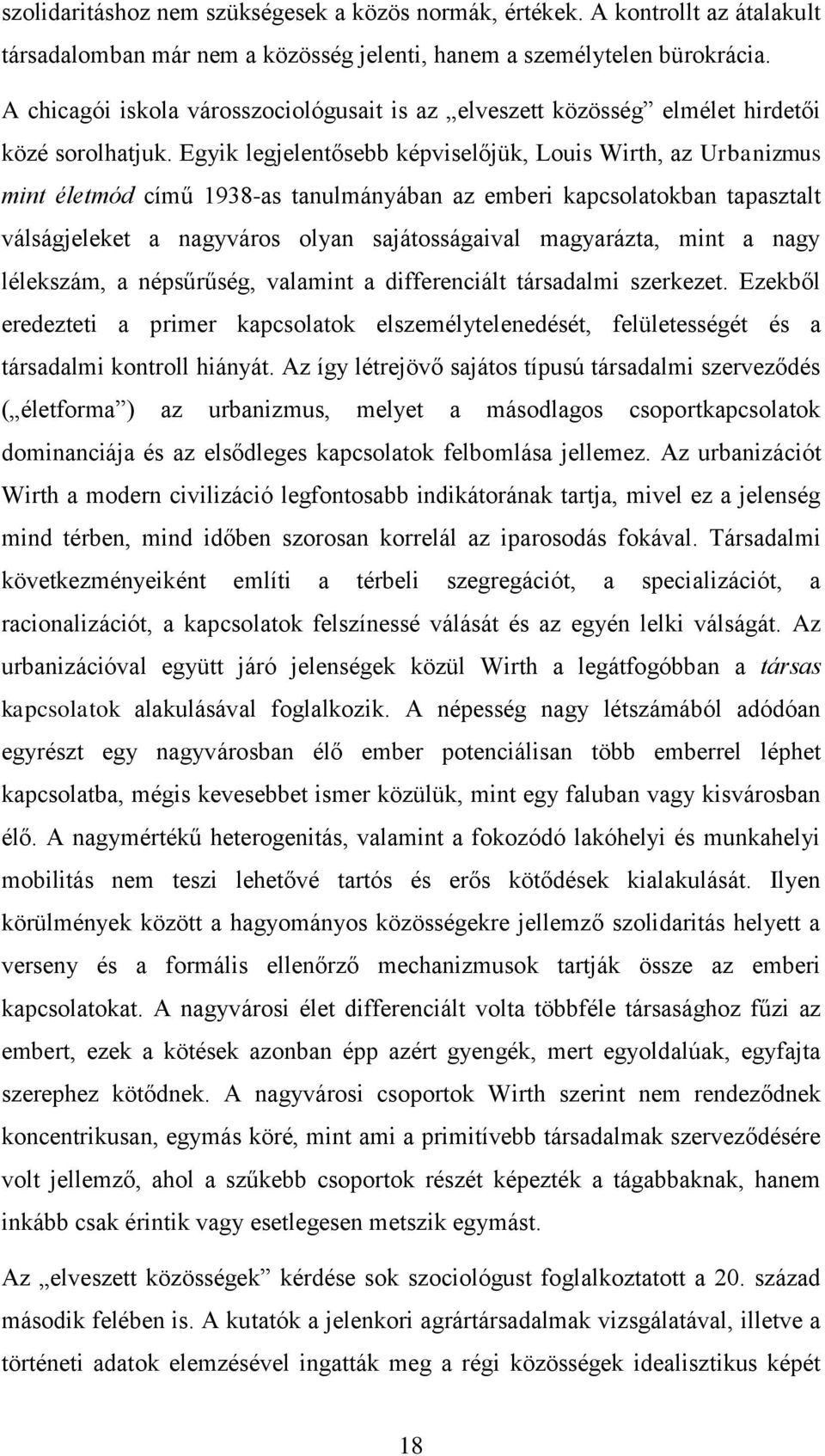 Egyik legjelentősebb képviselőjük, Louis Wirth, az Urbanizmus mint életmód című 1938-as tanulmányában az emberi kapcsolatokban tapasztalt válságjeleket a nagyváros olyan sajátosságaival magyarázta,