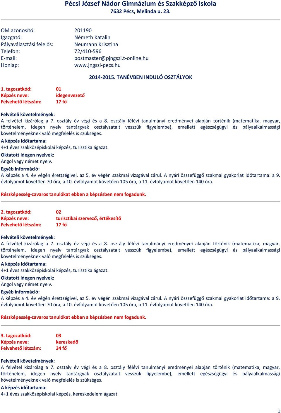 tagozatkód: 01 idegenvezető Felvehető létszám: 17 fő 2014-2015. TANÉVBEN INDULÓ OSZTÁLYOK 4+1 éves szakközépiskolai képzés, turisztika ágazat.