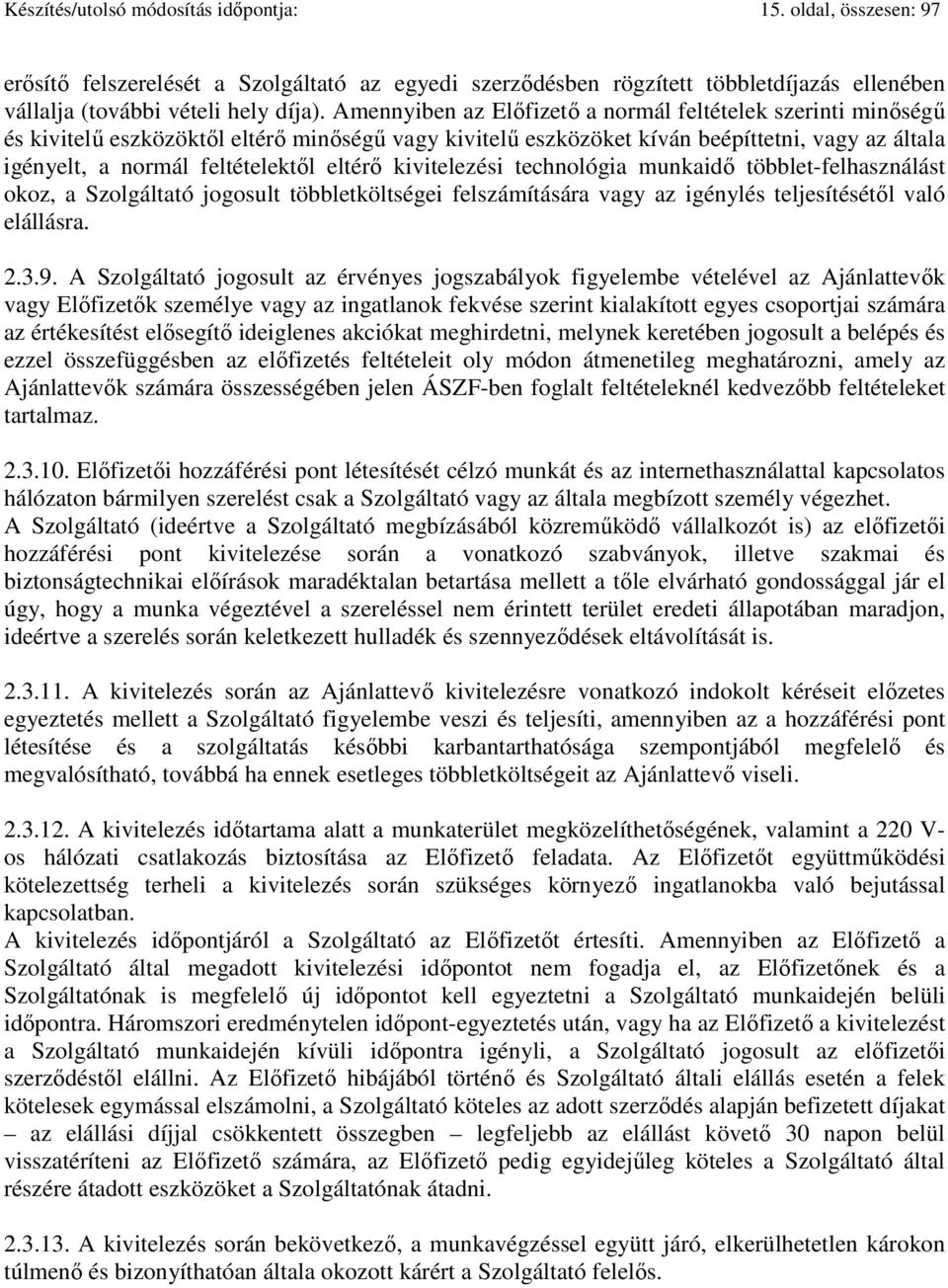 eltérő kivitelezési technológia munkaidő többlet-felhasználást okoz, a Szolgáltató jogosult többletköltségei felszámítására vagy az igénylés teljesítésétől való elállásra. 2.3.9.