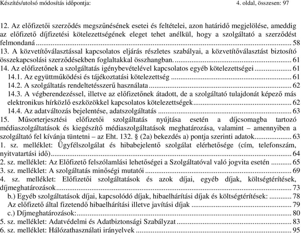 felmondaná... 58 13. A közvetítőválasztással kapcsolatos eljárás részletes szabályai, a közvetítőválasztást biztosító összekapcsolási szerződésekben foglaltakkal összhangban... 61 14.